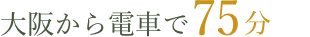大阪から電車で75分